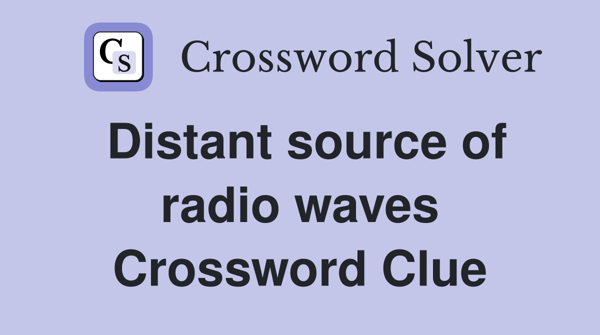 Distant source of radio waves Crossword Clue