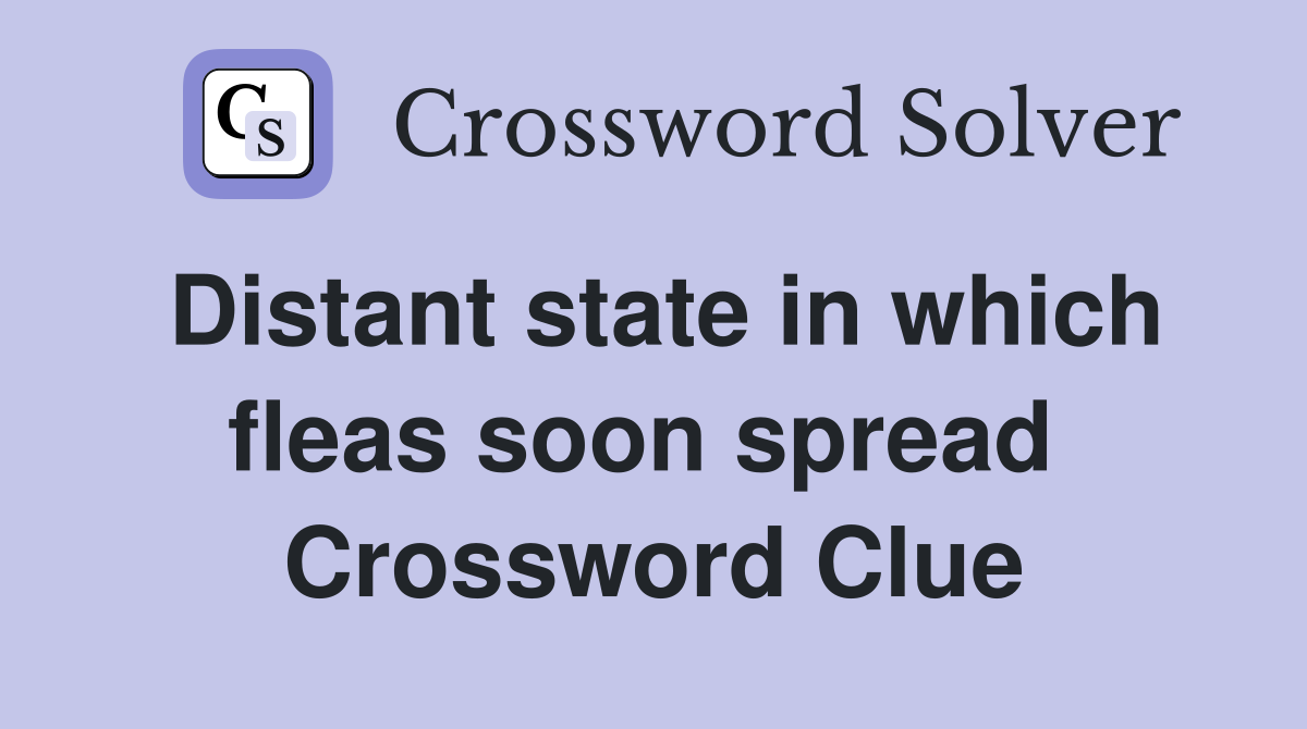 Distant state in which fleas soon spread  Crossword Clue