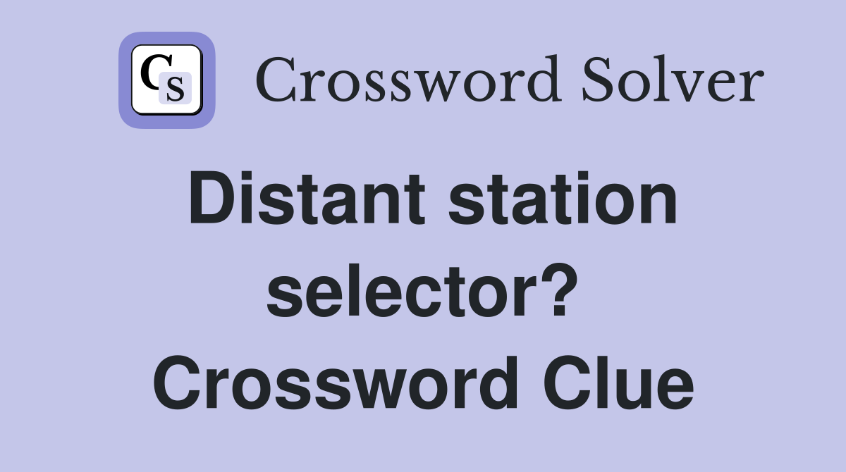 Distant station selector? Crossword Clue