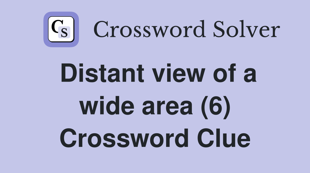 Distant view of a wide area (6) Crossword Clue