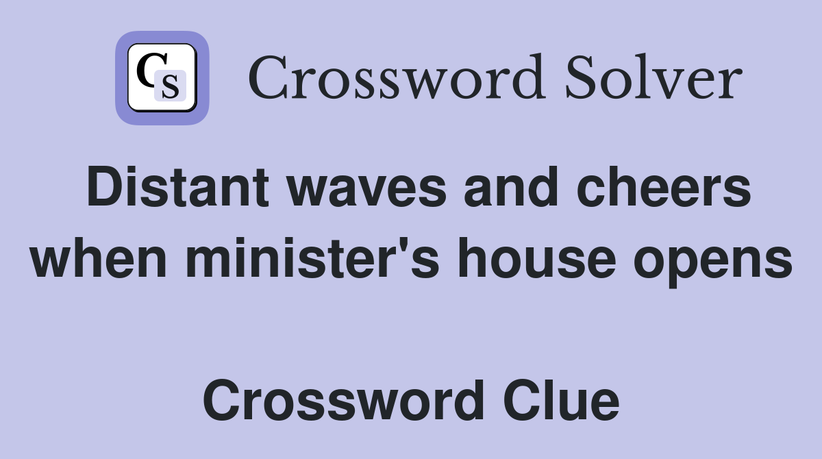 Distant waves and cheers when minister's house opens  Crossword Clue