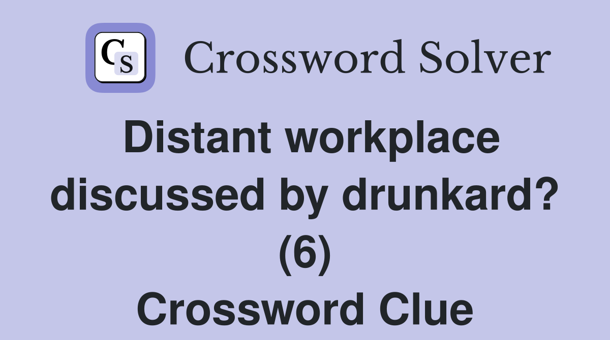 Distant workplace discussed by drunkard? (6) Crossword Clue