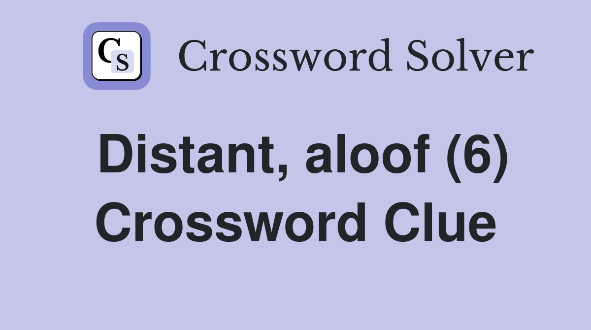 Distant, aloof (6) Crossword Clue