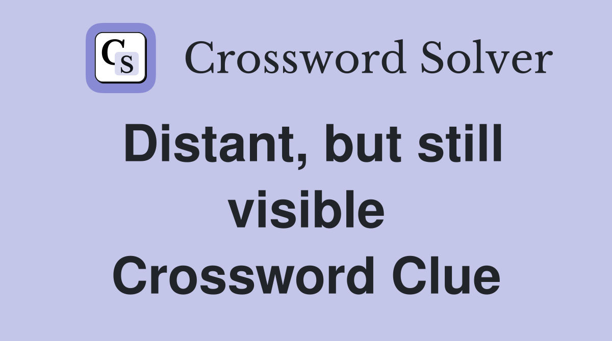 Distant, but still visible Crossword Clue