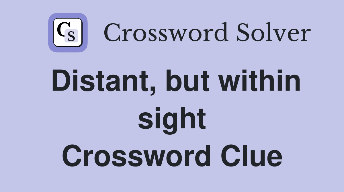 Distant, but within sight Crossword Clue