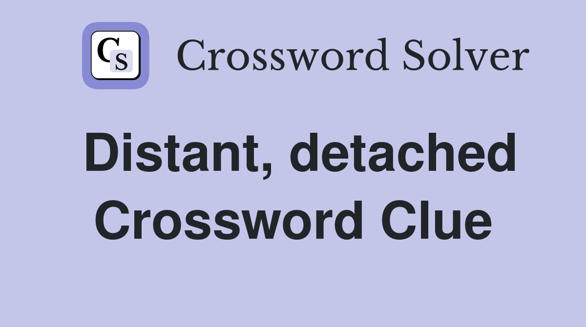 Distant, detached Crossword Clue