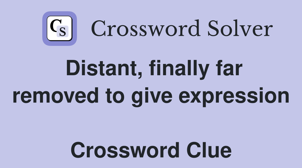 Distant, finally far removed to give expression  Crossword Clue