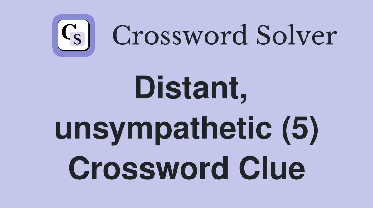 Distant, unsympathetic (5) Crossword Clue