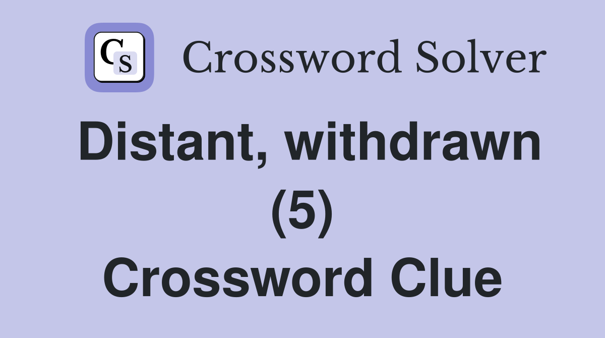 Distant withdrawn (5) Crossword Clue Answers Crossword Solver