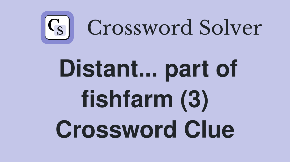 Distant... part of fishfarm (3) Crossword Clue