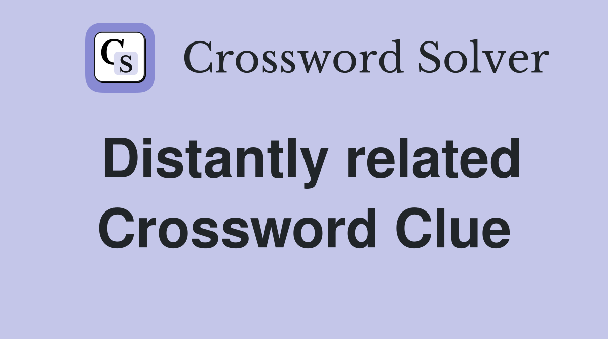 Distantly related Crossword Clue
