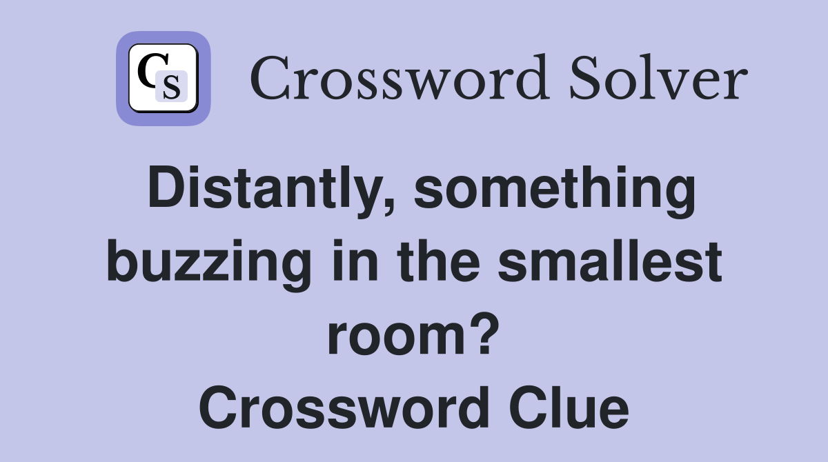 Distantly, something buzzing in the smallest room? Crossword Clue