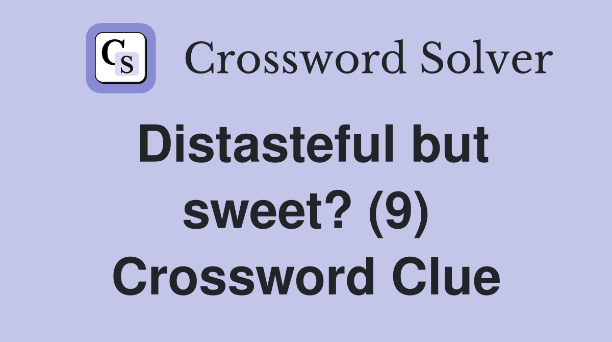 Distasteful but sweet? (9) Crossword Clue