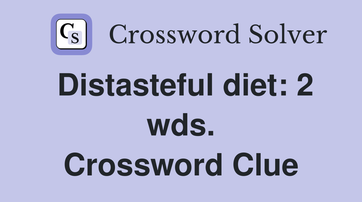 Distasteful diet: 2 wds. Crossword Clue
