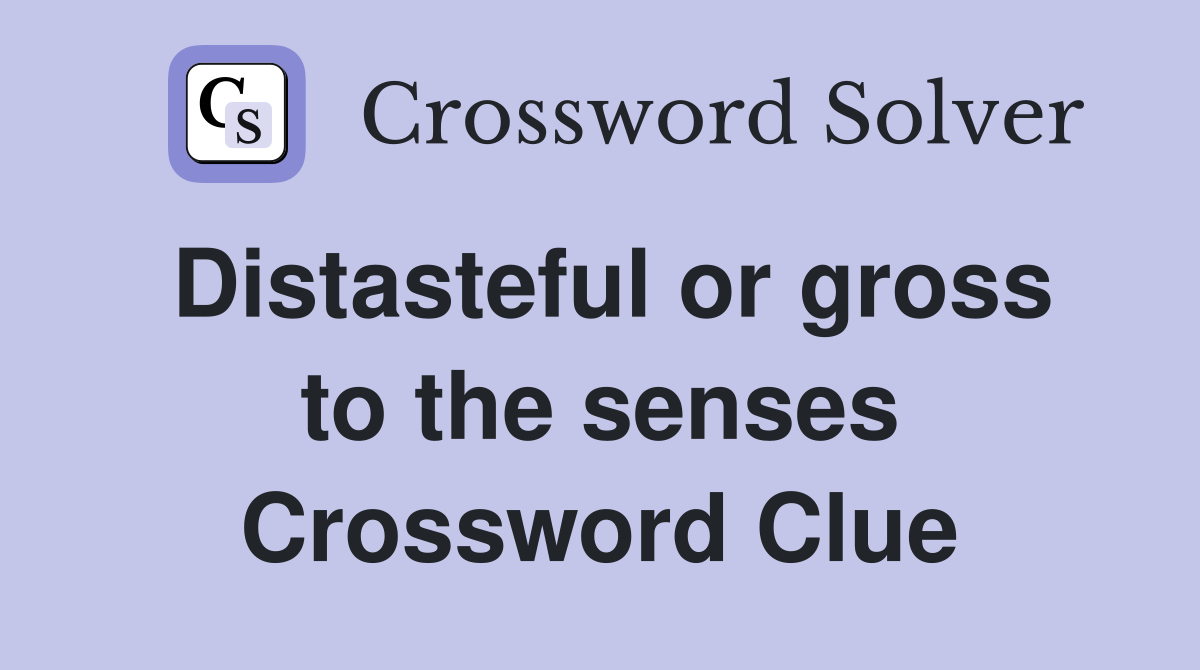 Distasteful or gross to the senses Crossword Clue