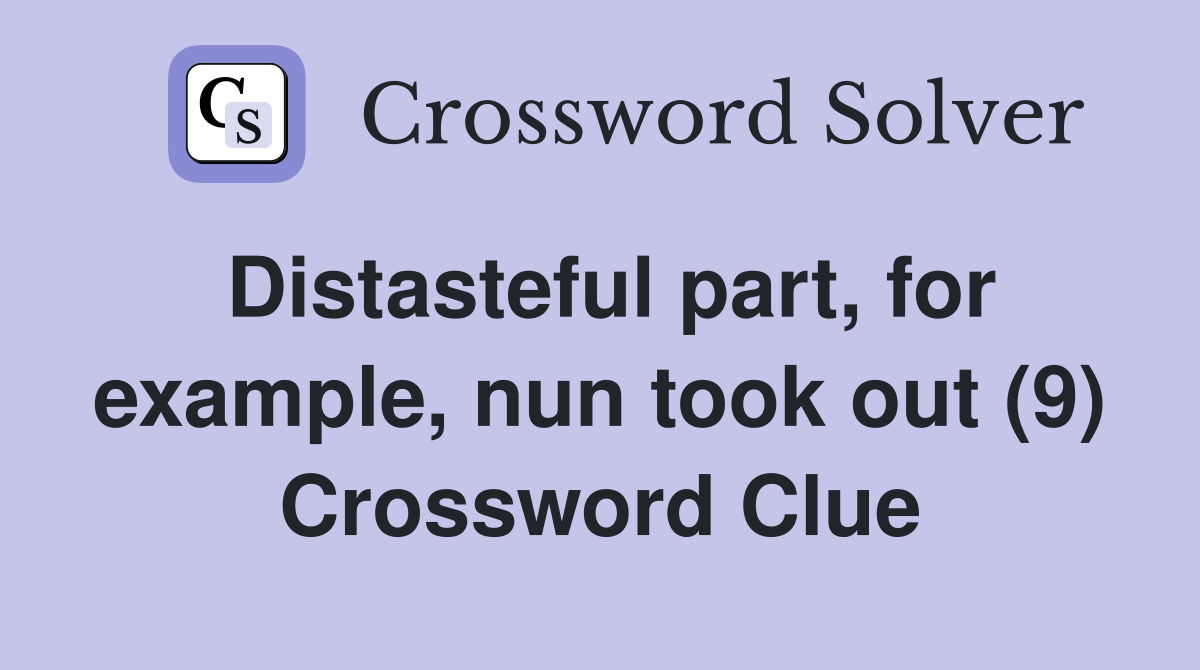 Distasteful part, for example, nun took out (9) Crossword Clue