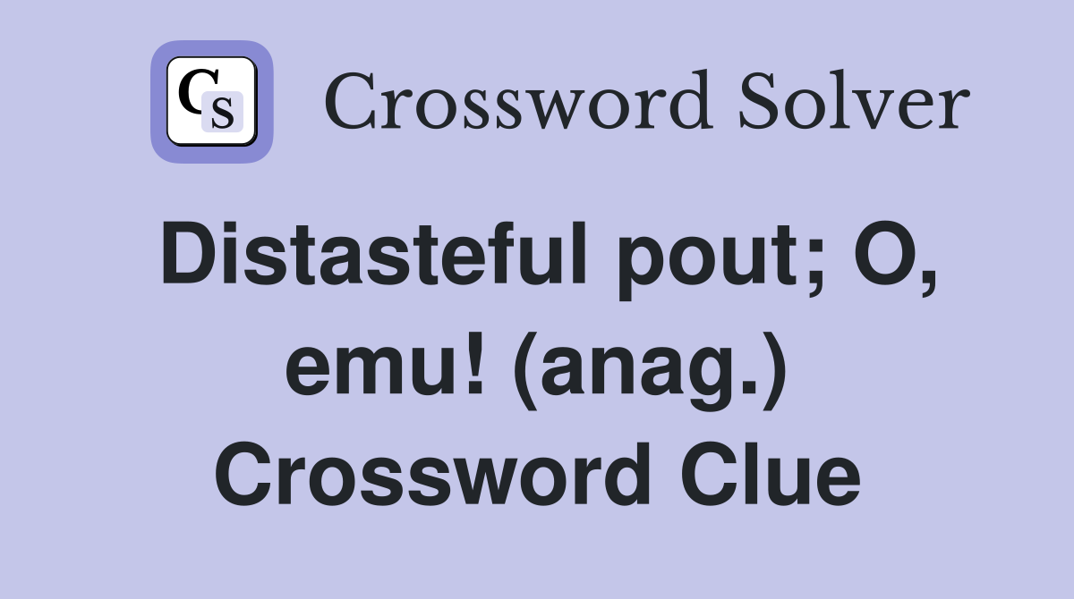 Distasteful pout; O, emu! (anag.) Crossword Clue