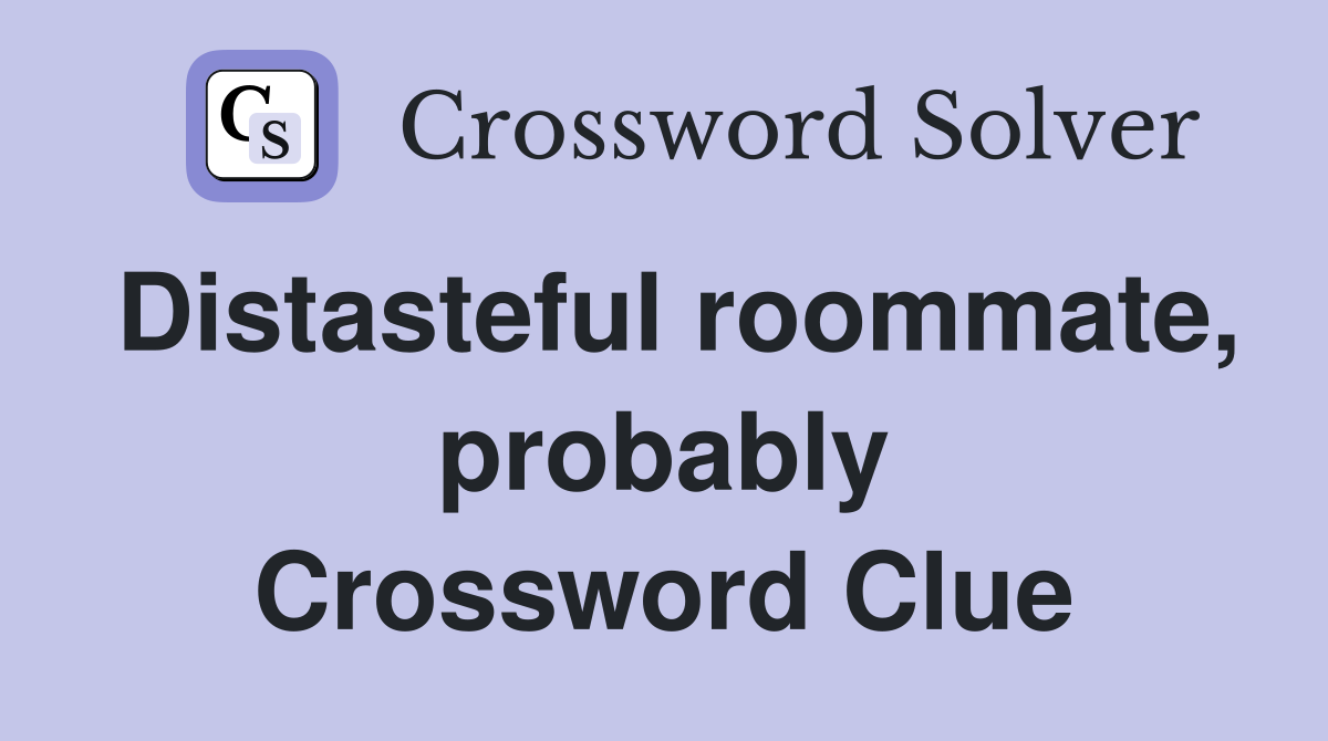 Distasteful roommate, probably Crossword Clue