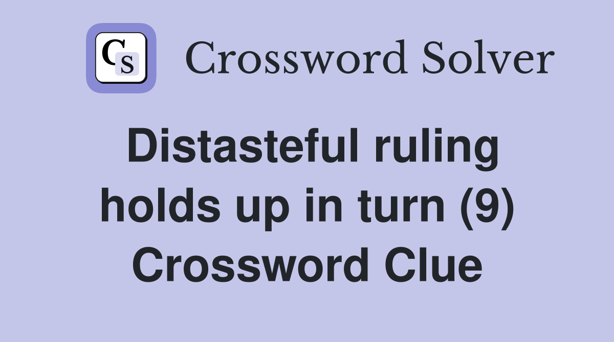 Distasteful ruling holds up in turn (9) Crossword Clue