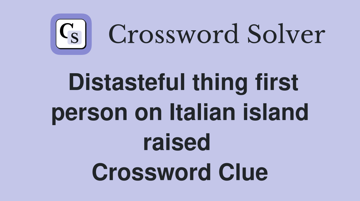 Distasteful thing first person on Italian island raised  Crossword Clue