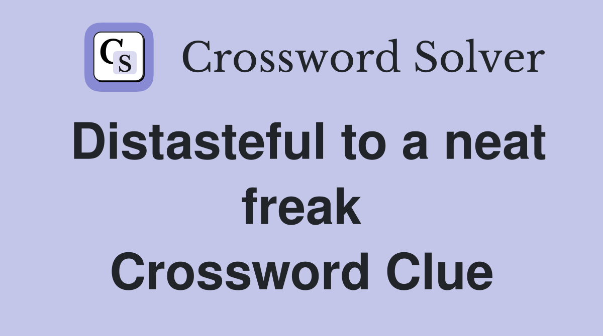 Distasteful to a neat freak Crossword Clue
