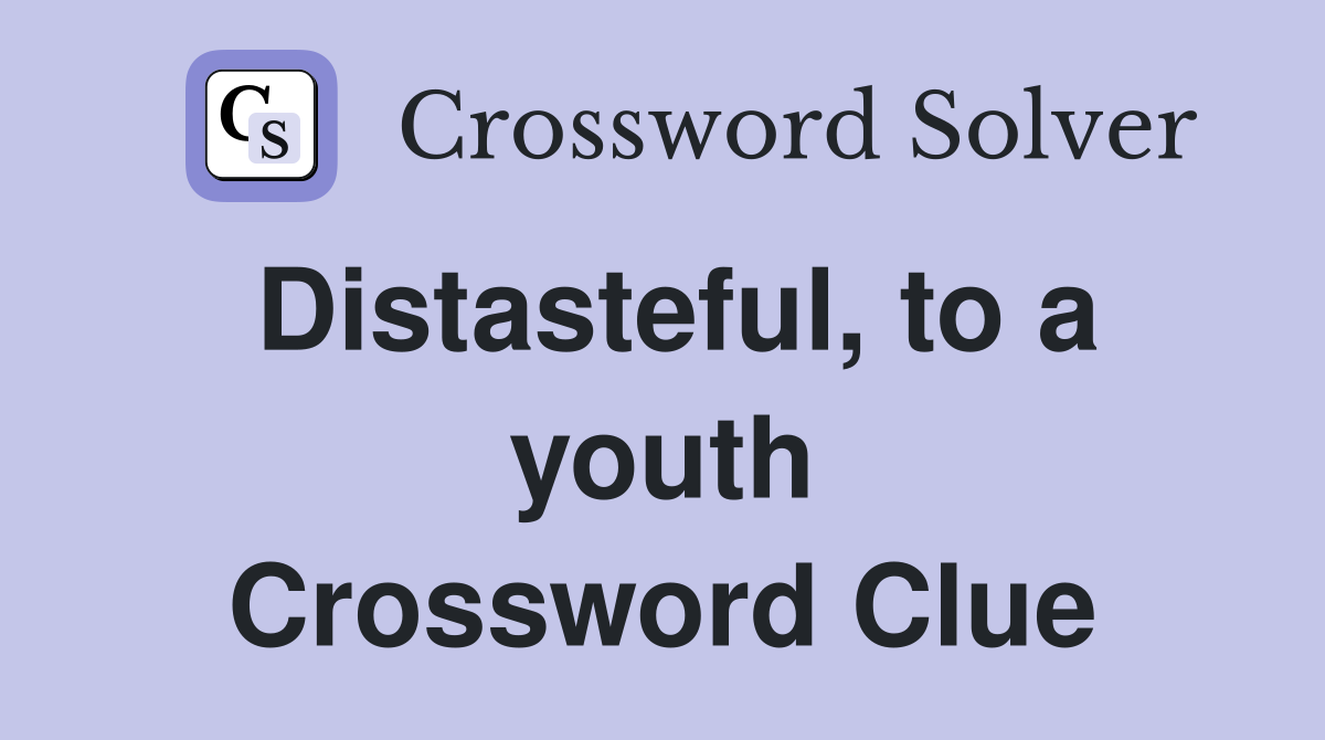 Distasteful, to a youth Crossword Clue