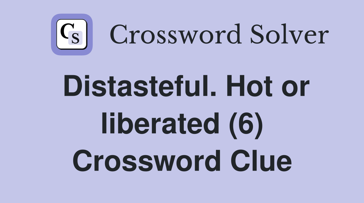 Distasteful. Hot or liberated (6) Crossword Clue