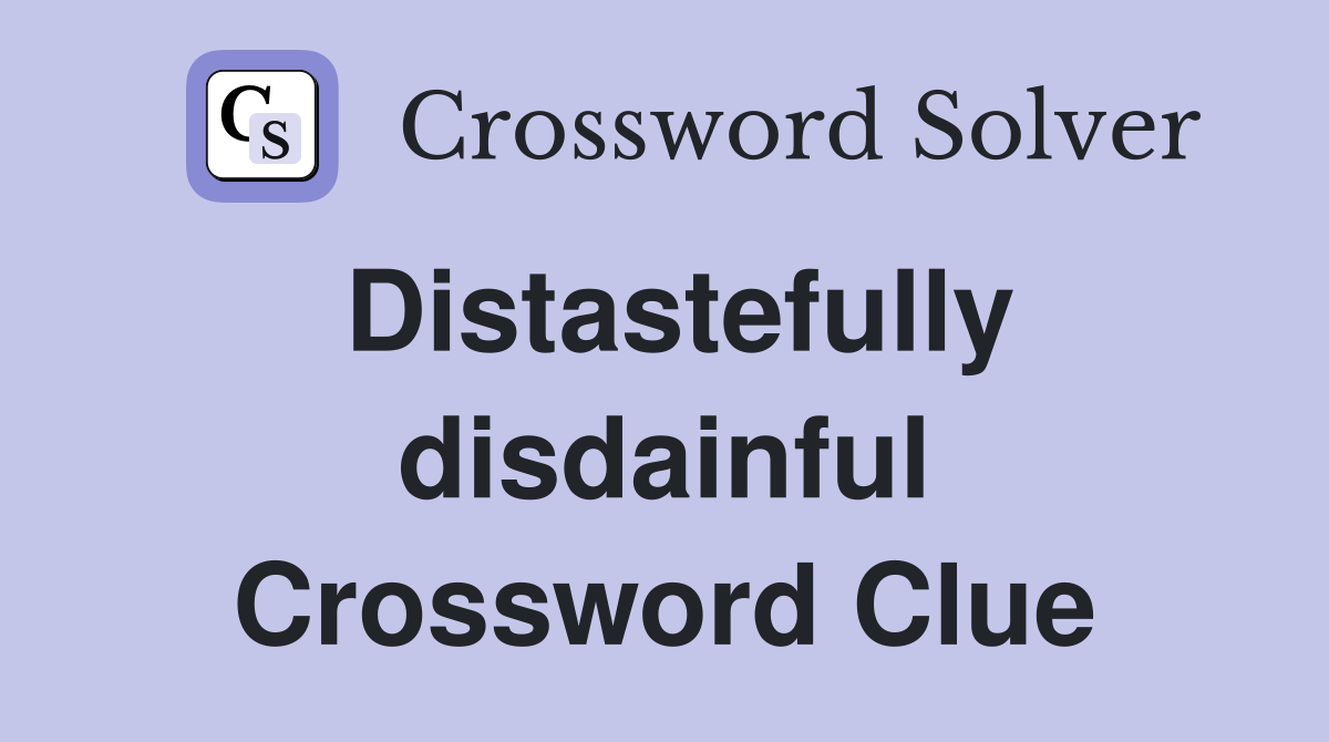 Distastefully disdainful Crossword Clue