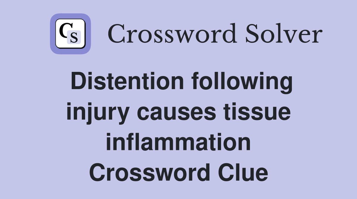 Distention following injury causes tissue inflammation Crossword Clue