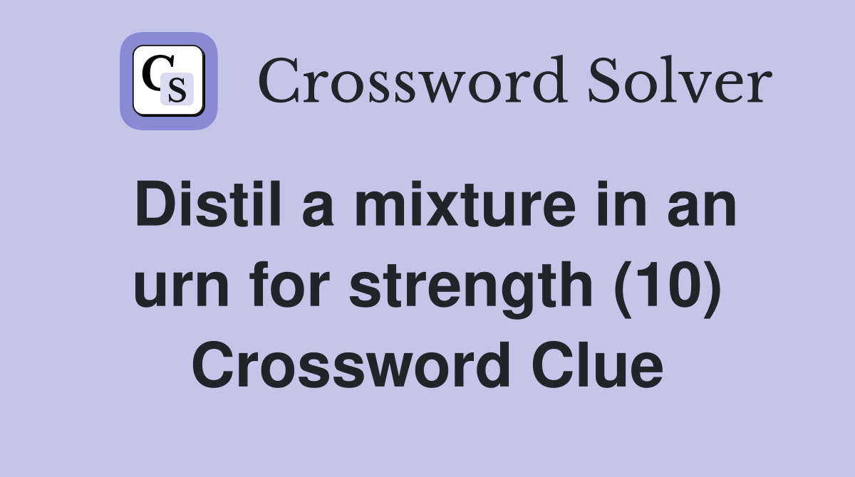 Distil a mixture in an urn for strength (10) Crossword Clue