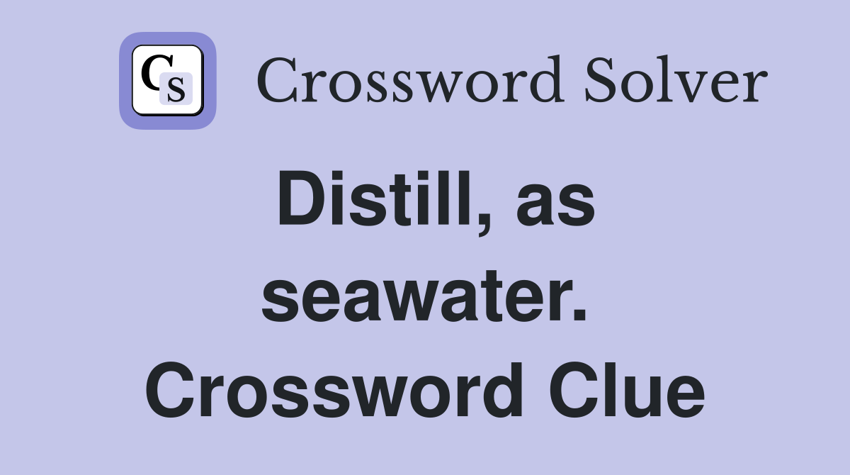 Distill, as seawater. Crossword Clue