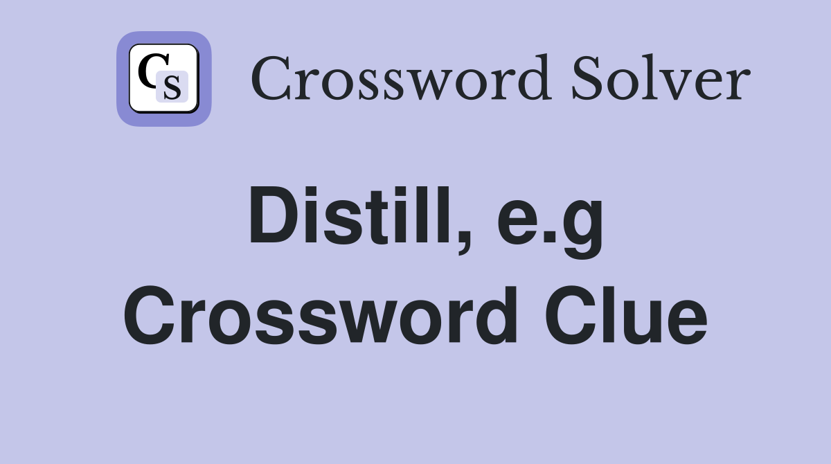 Distill, e.g Crossword Clue