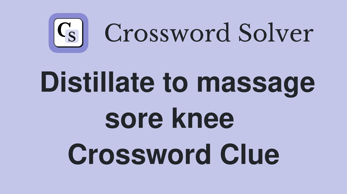 Distillate to massage sore knee  Crossword Clue
