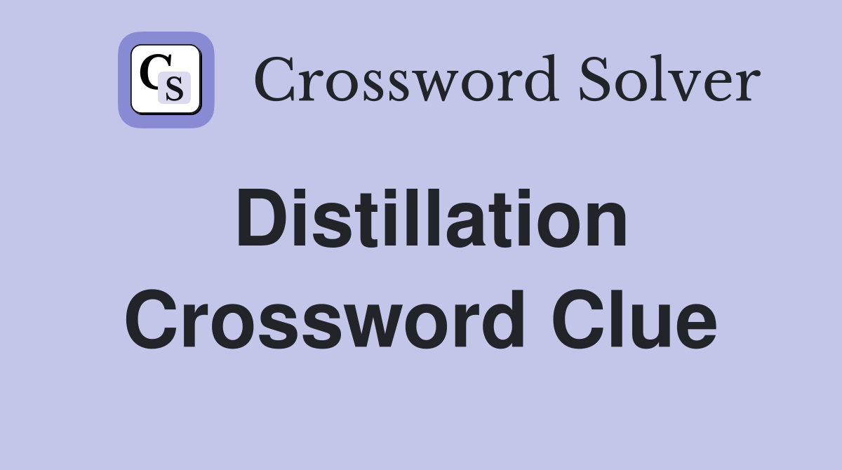 Distillation Crossword Clue