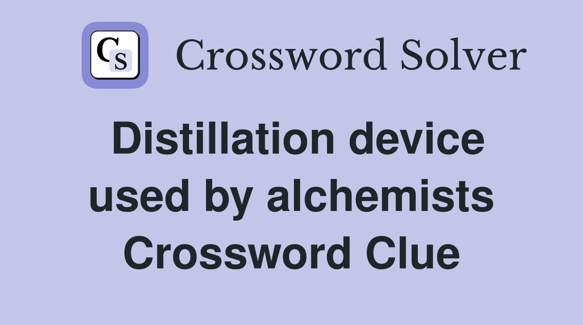 Distillation device used by alchemists Crossword Clue
