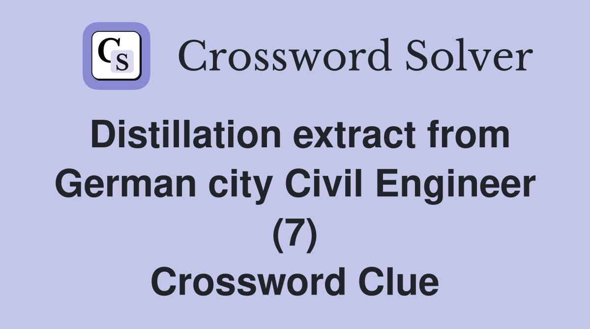 Distillation extract from German city Civil Engineer (7) Crossword Clue