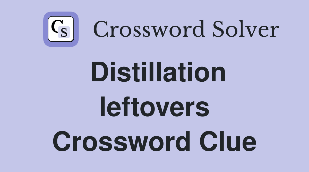 Distillation leftovers Crossword Clue
