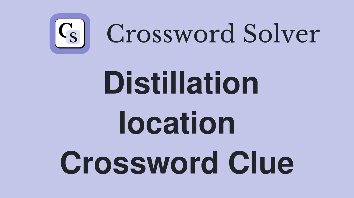 Distillation location Crossword Clue