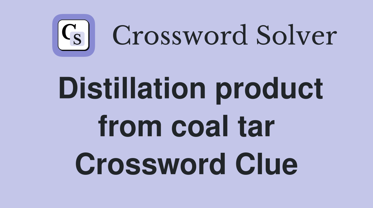 Distillation product from coal tar Crossword Clue