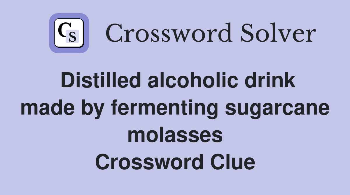 Distilled alcoholic drink made by fermenting sugarcane molasses Crossword Clue