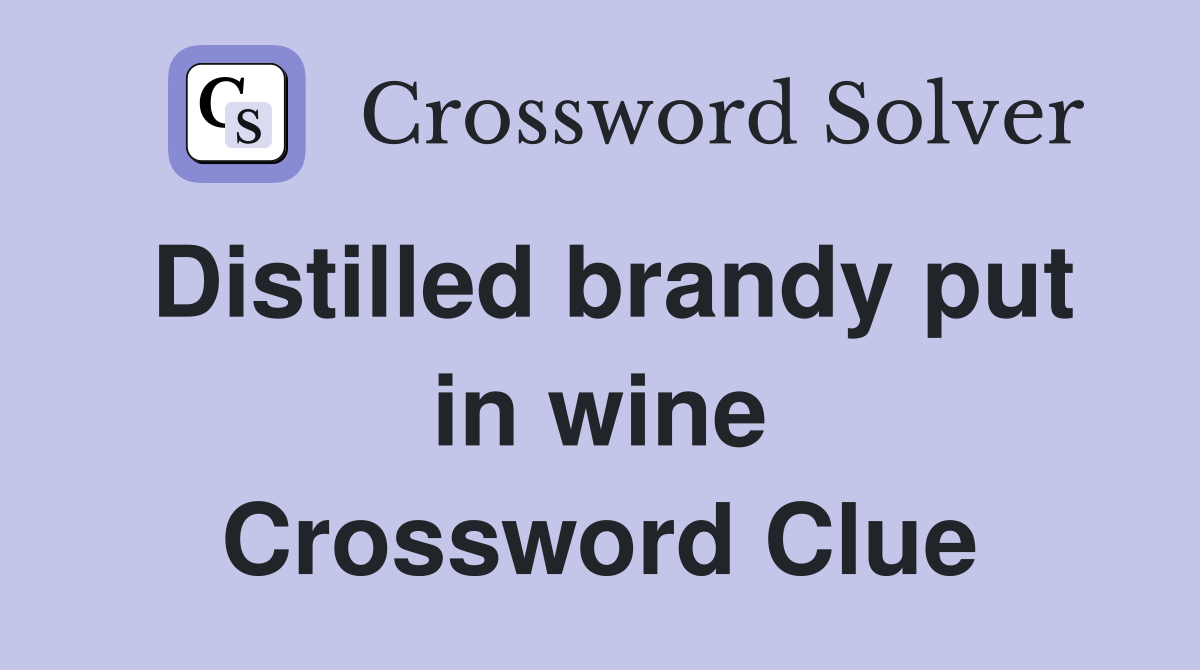 Distilled brandy put in wine Crossword Clue
