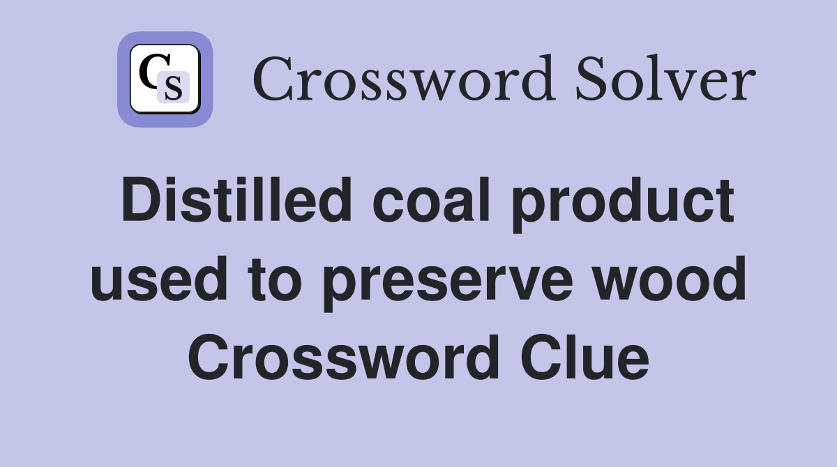 Distilled coal product used to preserve wood Crossword Clue