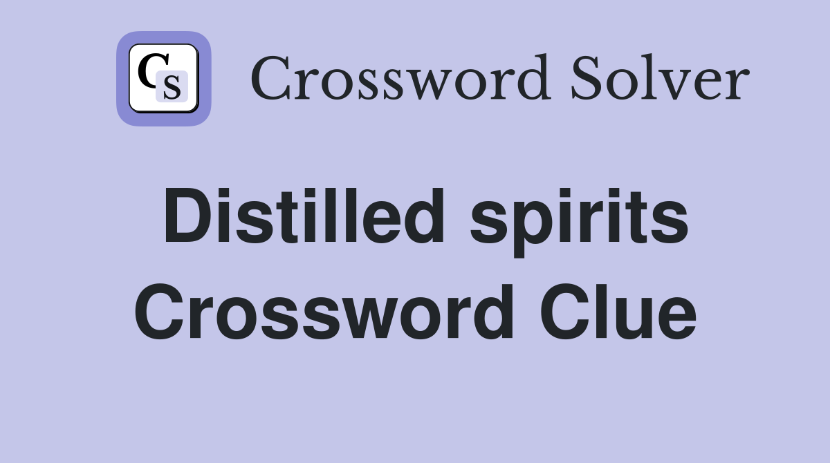 Distilled spirits Crossword Clue