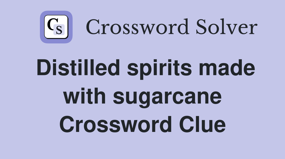 Distilled spirits made with sugarcane Crossword Clue