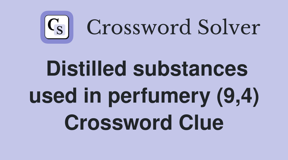 Distilled substances used in perfumery (9,4) Crossword Clue