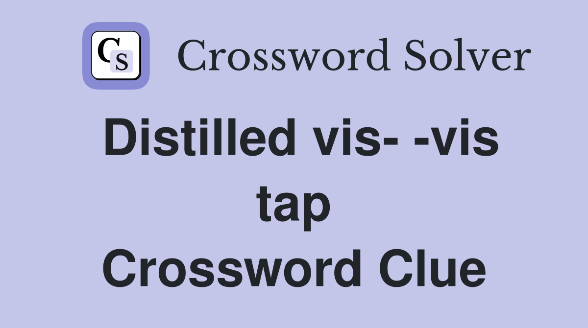 Distilled vis- -vis tap Crossword Clue