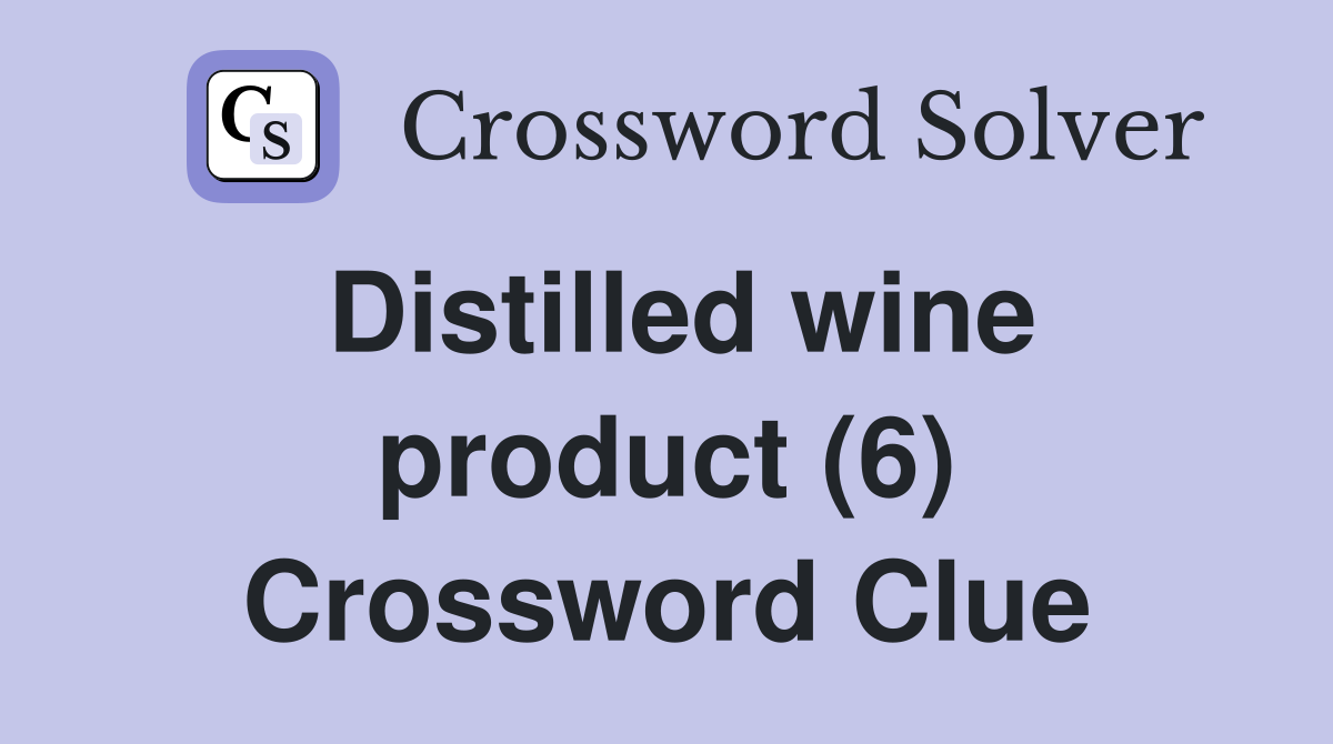 Distilled wine product (6) Crossword Clue
