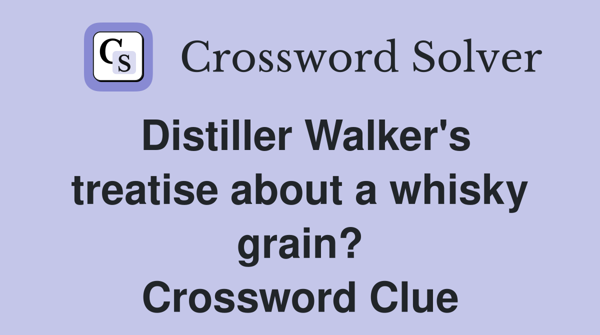 Distiller Walker's treatise about a whisky grain? Crossword Clue