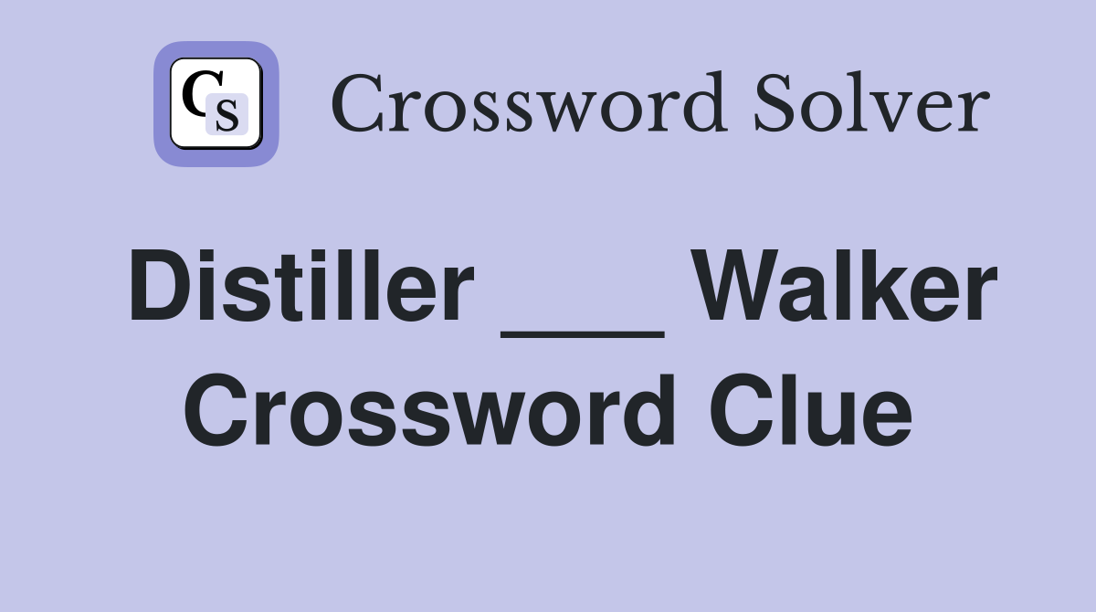 Distiller ___ Walker Crossword Clue