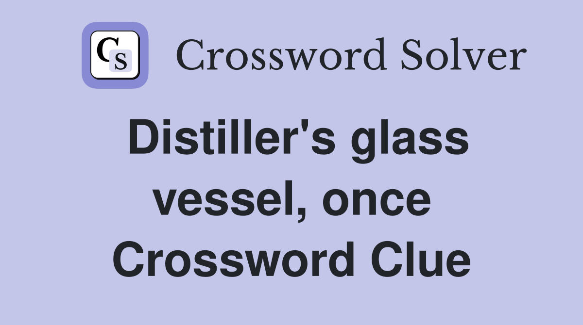 Distiller's glass vessel, once Crossword Clue